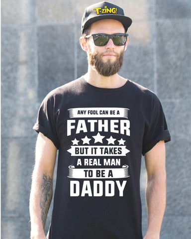 Any fool can be a father but it takes a real man to be a daddy