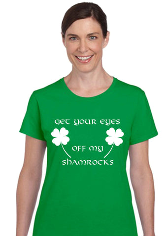 Get your eyes off from my shamrocks- St Patrick's DayT shirt