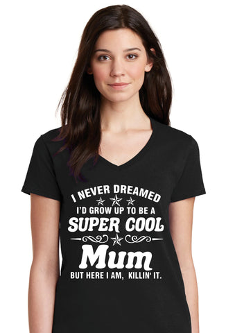 I Never Dreamed I'd Grow Up To Be a Super Cool Mum - T shirt